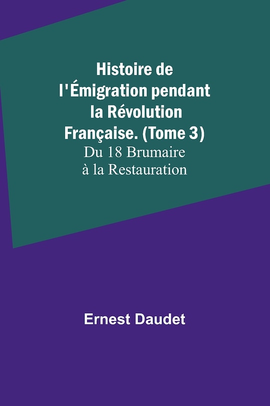 Front cover_Histoire de l'Émigration pendant la Révolution Française. (Tome 3); Du 18 Brumaire à la Restauration