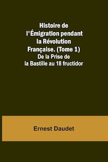 Front cover_Histoire de l'Émigration pendant la Révolution Française. (Tome 1); De la Prise de la Bastille au 18 fructidor