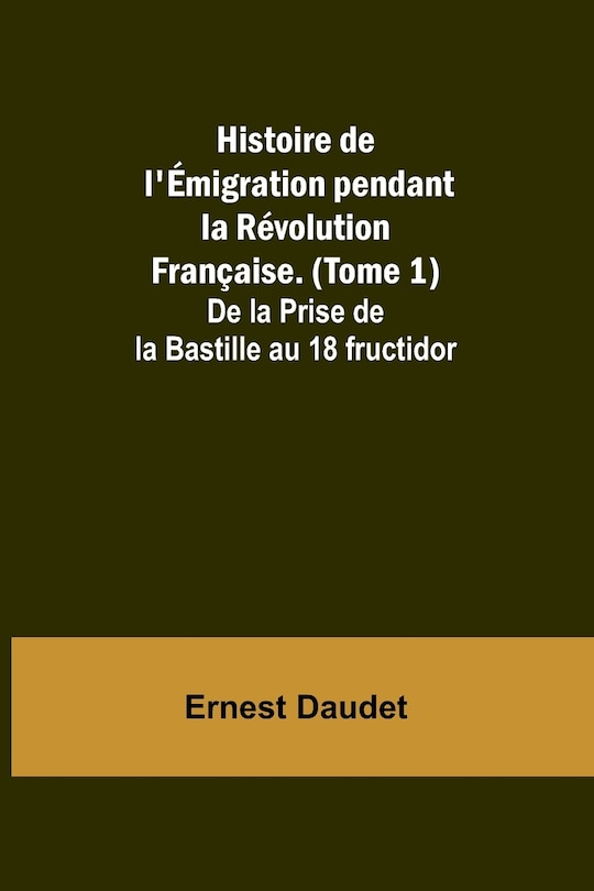 Front cover_Histoire de l'Émigration pendant la Révolution Française. (Tome 1); De la Prise de la Bastille au 18 fructidor