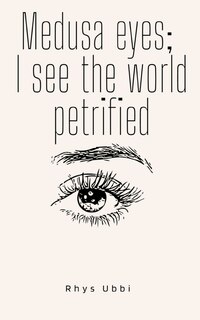 Front cover_Medusa Eyes; I See The World Petrified