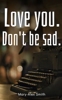 Love you. Don't be sad.