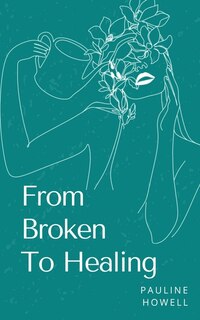 Front cover_From Broken To Healing