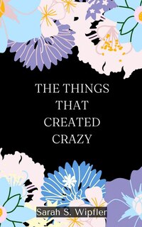 Front cover_The Things That Created Crazy