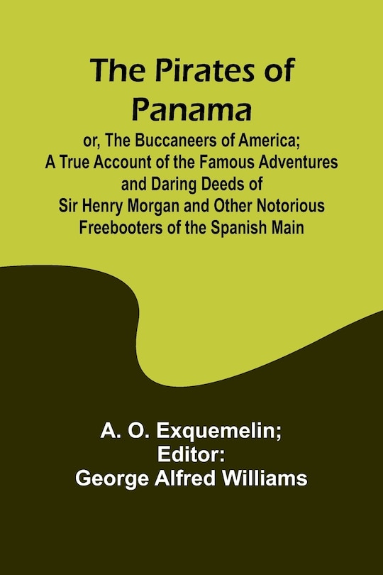 Front cover_The Pirates of Panama; or, The Buccaneers of America; a True Account of the Famous Adventures and Daring Deeds of Sir Henry Morgan and Other Notorious Freebooters of the Spanish Main