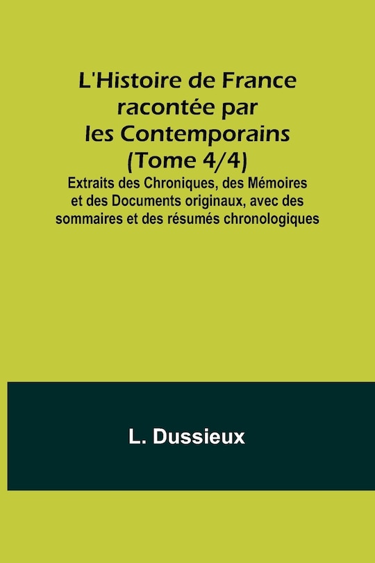Front cover_L'Histoire de France racontée par les Contemporains (Tome 4/4); Extraits des Chroniques, des Mémoires et des Documents originaux, avec des sommaires et des résumés chronologiques