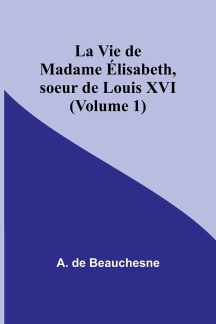 Couverture_La Vie de Madame &Eacute;lisabeth, soeur de Louis XVI (Volume 1)