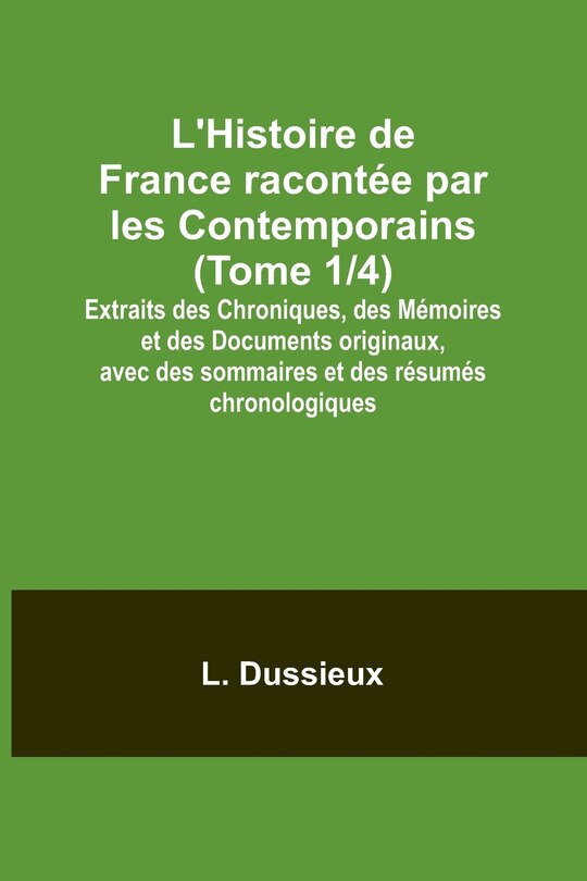 Front cover_L'Histoire de France racontée par les Contemporains (Tome 1/4); Extraits des Chroniques, des Mémoires et des Documents originaux, avec des sommaires et des résumés chronologiques