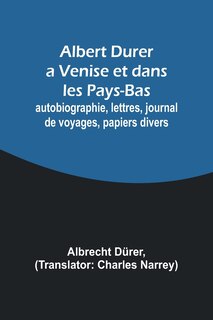 Couverture_Albert Durer a Venise et dans les Pays-Bas; autobiographie, lettres, journal de voyages, papiers divers