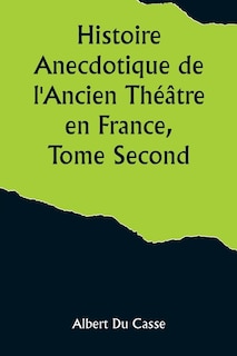 Front cover_Histoire Anecdotique de l'Ancien Théâtre en France, Tome Second; Théâtre-Français, Opéra, Opéra-Comique, Théâtre-Italien, Vaudeville, Théâtres forains, etc...