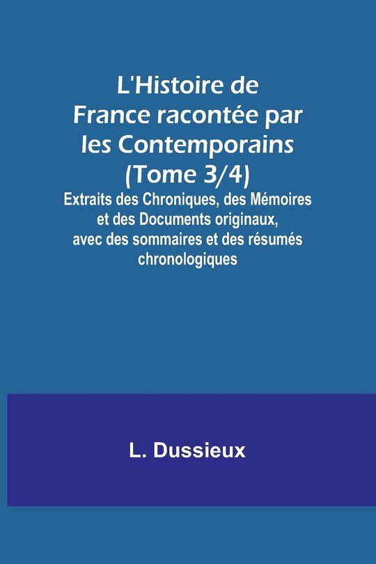 Front cover_L'Histoire de France racontée par les Contemporains (Tome 3/4); Extraits des Chroniques, des Mémoires et des Documents originaux, avec des sommaires et des résumés chronologiques