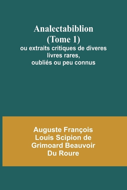 Front cover_Analectabiblion (Tome 1); ou extraits critiques de diveres livres rares, oubliés ou peu connus