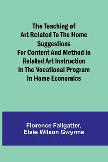 Front cover_The Teaching of Art Related to the Home Suggestions for content and method in related art instruction in the vocational program in home economics