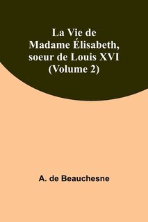 Front cover_La Vie de Madame Élisabeth, soeur de Louis XVI (Volume 2)