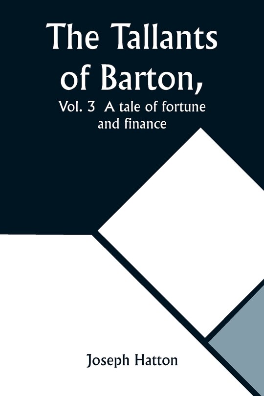 Front cover_The Tallants of Barton, Vol. 3 A tale of fortune and finance