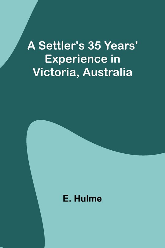Front cover_A Settler's 35 Years' Experience in Victoria, Australia