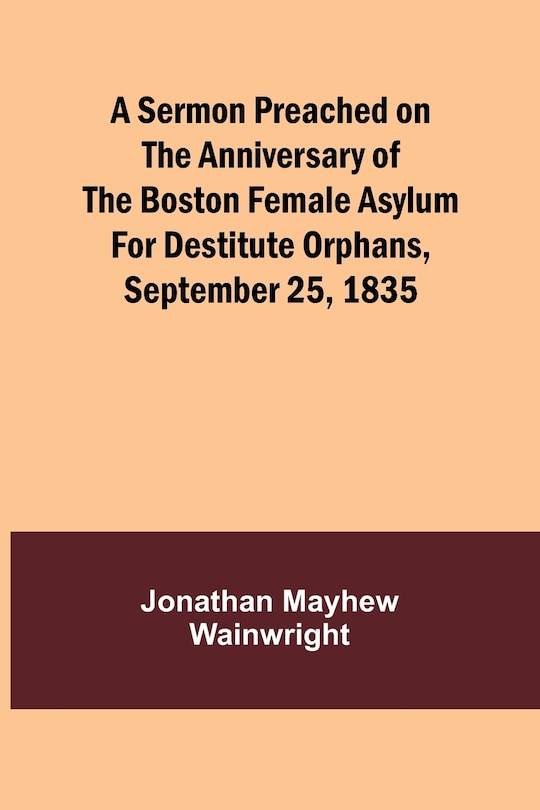 Front cover_A Sermon Preached on the Anniversary of the Boston Female Asylum for Destitute Orphans, September 25, 1835