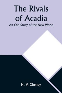 Front cover_The Rivals of Acadia; An Old Story of the New World