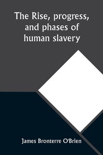 Front cover_The rise, progress, and phases of human slavery