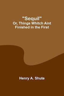 Front cover_Sequil; Or, Things Whitch Aint Finished in the First