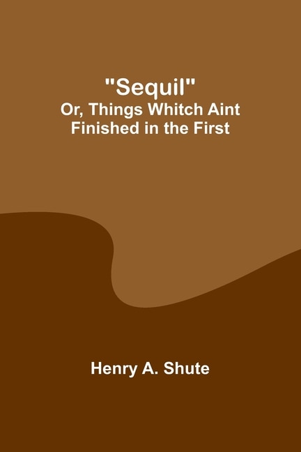 Front cover_Sequil; Or, Things Whitch Aint Finished in the First