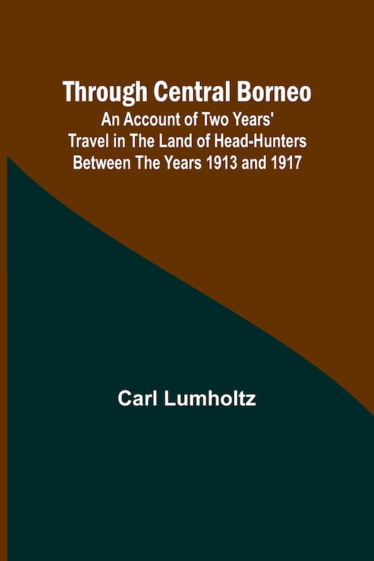 Couverture_Through Central Borneo; An Account of Two Years' Travel in the Land of Head-Hunters Between the Years 1913 and 1917