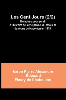 Front cover_Les Cent Jours (2/2); Mémoires pour servir à l'histoire de la vie privée, du retour et du règne de Napoléon en 1815.