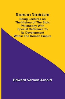 Couverture_Roman Stoicism; Being lectures on the history of the Stoic philosophy with special reference to its development within the Roman Empire