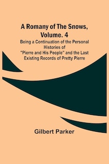 Front cover_A Romany of the Snows, Volume. 4; Being a Continuation of the Personal Histories of Pierre and His People and the Last Existing Records of Pretty Pierre