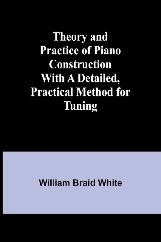 Couverture_Theory and Practice of Piano Construction With a Detailed, Practical Method for Tuning