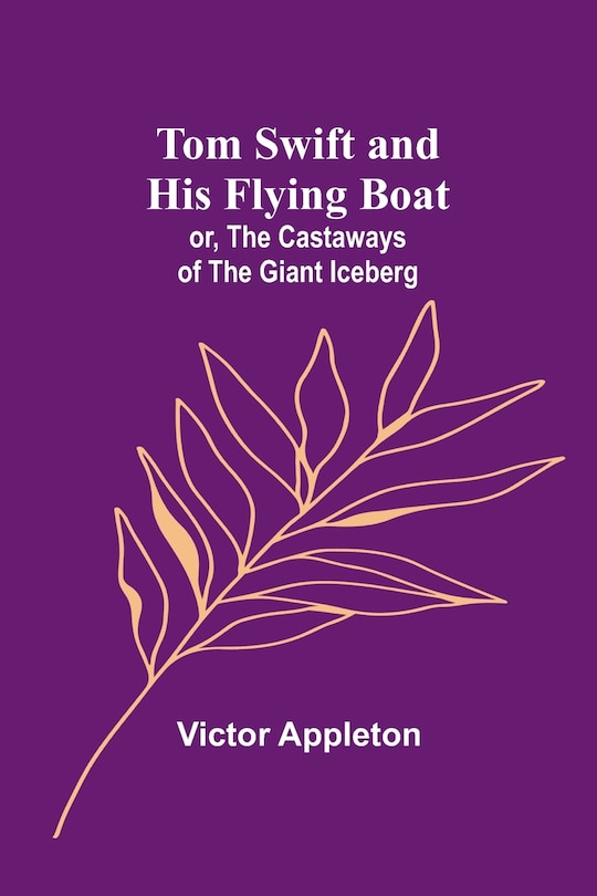 Front cover_Tom Swift and his flying boat; or, The castaways of the giant iceberg