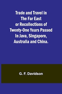 Front cover_Trade and Travel in the Far East or Recollections of twenty-one years passed in Java, Singapore, Australia and China.