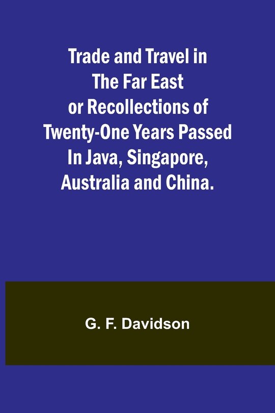 Front cover_Trade and Travel in the Far East or Recollections of twenty-one years passed in Java, Singapore, Australia and China.