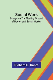 Front cover_Social Work; Essays on the Meeting Ground of Doctor and Social Worker