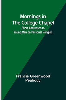 Couverture_Mornings in the College Chapel; Short Addresses to Young Men on Personal Religion
