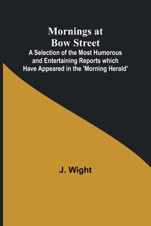 Front cover_Mornings at Bow Street; A Selection of the Most Humorous and Entertaining Reports which Have Appeared in the 'Morning Herald'