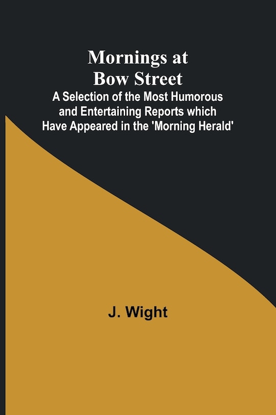Front cover_Mornings at Bow Street; A Selection of the Most Humorous and Entertaining Reports which Have Appeared in the 'Morning Herald'