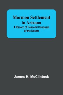 Front cover_Mormon Settlement in Arizona; A Record of Peaceful Conquest of the Desert