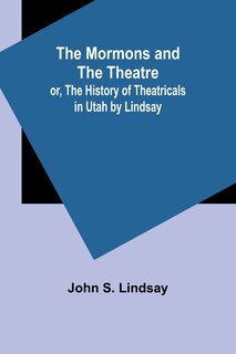 Front cover_The Mormons and the Theatre; or, The History of Theatricals in Utah by Lindsay