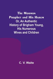 Couverture_The Mormon Prophet and His Harem; Or, An Authentic History of Brigham Young, His Numerous Wives and Children