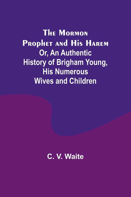 Couverture_The Mormon Prophet and His Harem; Or, An Authentic History of Brigham Young, His Numerous Wives and Children
