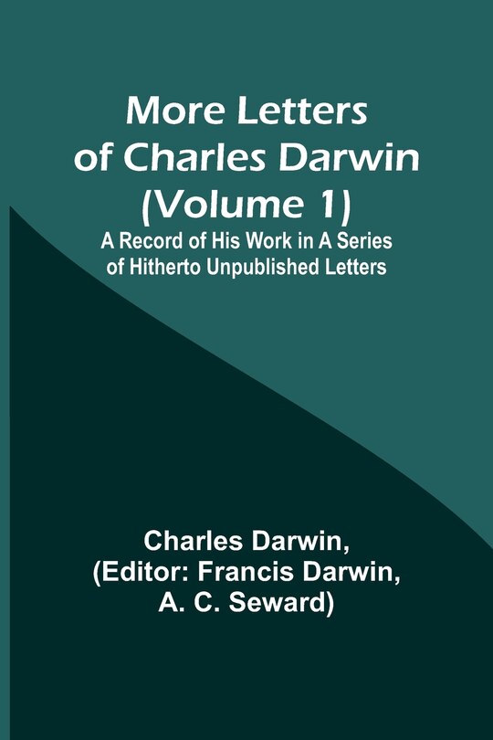 Couverture_More Letters of Charles Darwin (Volume 1); A Record of His Work in a Series of Hitherto Unpublished Letters