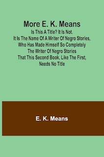 Front cover_More E. K. Means; Is This a Title? It Is Not. It Is the Name of a Writer of Negro Stories, Who Has Made Himself So Completely the Writer of Negro Stories That This Second Book, Like the First, Needs No Title