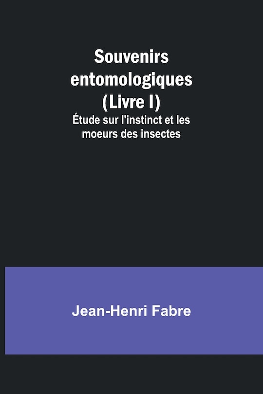Front cover_Souvenirs entomologiques (Livre I); Étude sur l'instinct et les moeurs des insectes