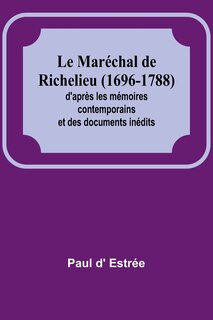 Couverture_Le Maréchal de Richelieu (1696-1788); d'après les mémoires contemporains et des documents inédits
