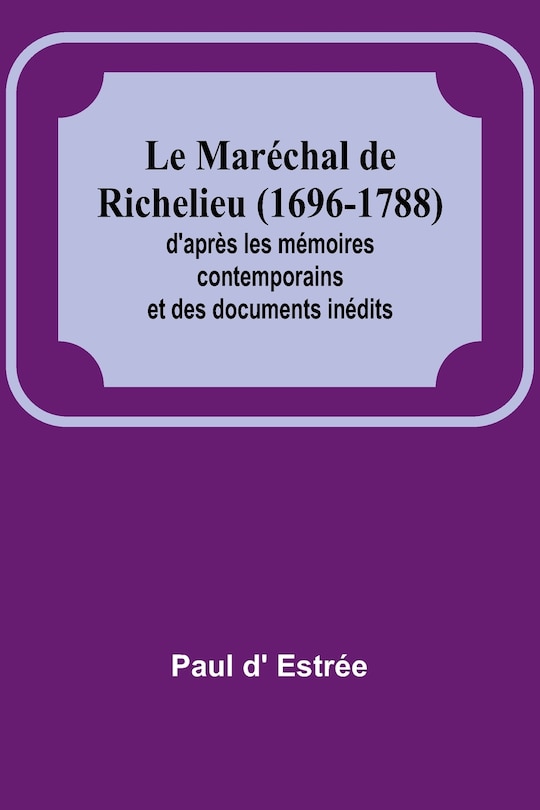 Couverture_Le Maréchal de Richelieu (1696-1788); d'après les mémoires contemporains et des documents inédits