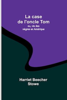 La case de l'oncle Tom; ou, vie des nègres en Amérique