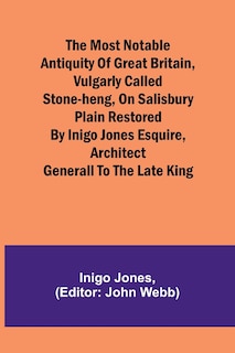 Front cover_The most notable Antiquity of Great Britain, vulgarly called Stone-Heng, on Salisbury Plain Restored by Inigo Jones Esquire, Architect Generall to the late King