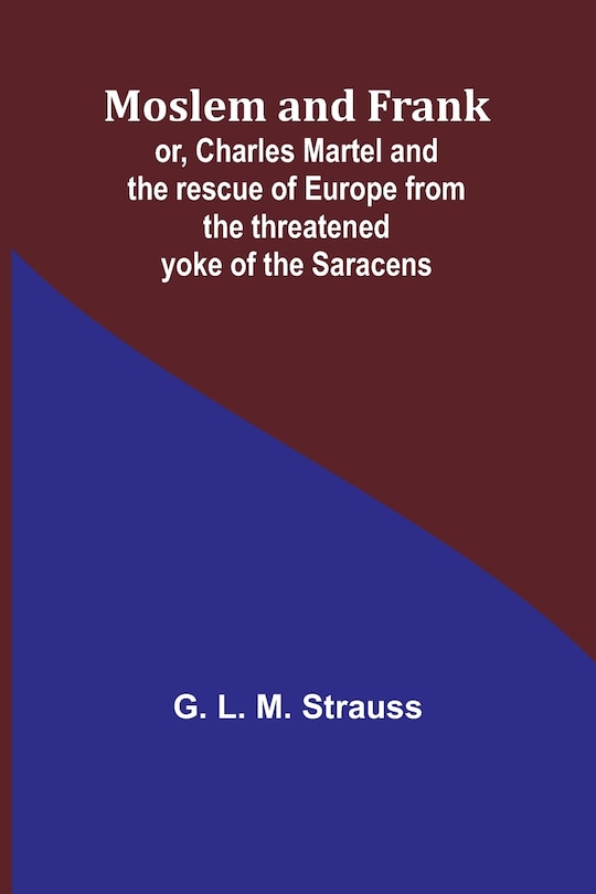 Couverture_Moslem and Frank; or, Charles Martel and the rescue of Europe from the threatened yoke of the Saracens