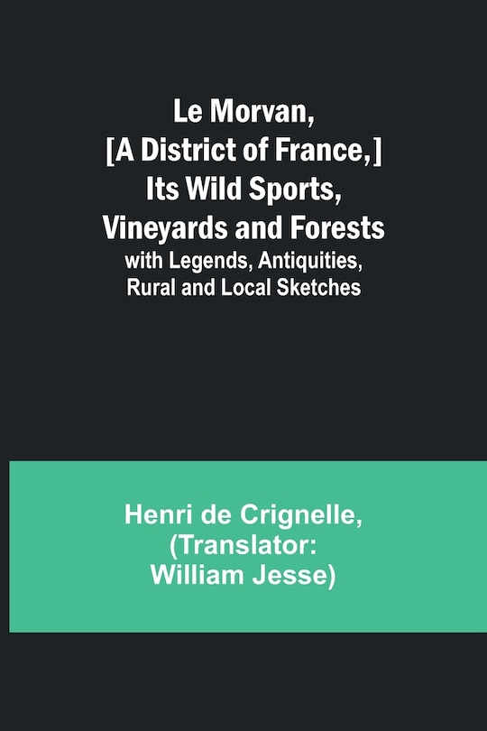 Front cover_Le Morvan, [A District of France, ] Its Wild Sports, Vineyards and Forests; with Legends, Antiquities, Rural and Local Sketches