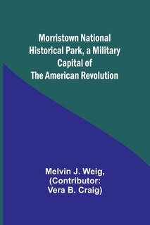 Front cover_Morristown National Historical Park, a Military Capital of the American Revolution